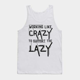 Working Like Crazy To Support The Lazy,Funny Sayings Tank Top